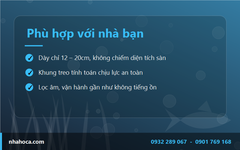 Khung treo và hệ lọc âm được tính toán để hồ vận hành an toàn, gần như không tiếng ồn